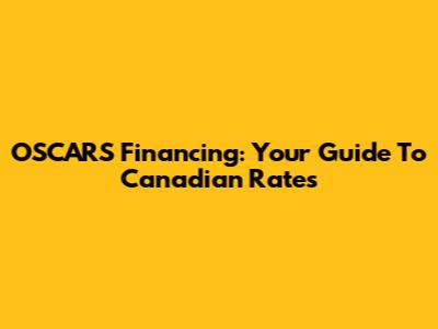 OSCARS Financing: Your Guide To Canadian Rates