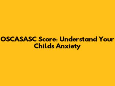 OSCASASC Score: Understand Your Child's Anxiety