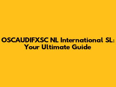 OSCAUDIFXSC NL International SL: Your Ultimate Guide