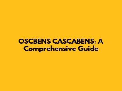 OSCBENS CASCABENS: A Comprehensive Guide