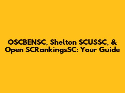 OSCBENSC, Shelton SCUSSC, & Open SCRankingsSC: Your Guide