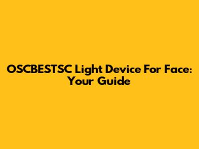 OSCBESTSC Light Device For Face: Your Guide