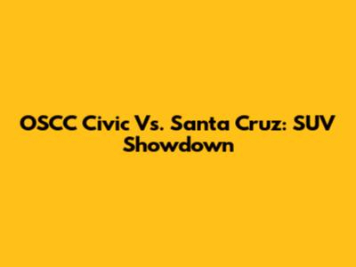 OSCC Civic Vs. Santa Cruz: SUV Showdown