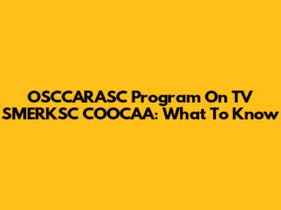 OSCCARASC Program On TV SMERKSC COOCAA: What To Know