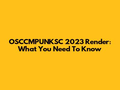 OSCCMPUNKSC 2023 Render: What You Need To Know