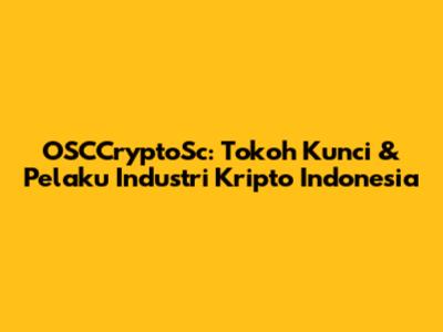 OSCCryptoSc: Tokoh Kunci & Pelaku Industri Kripto Indonesia