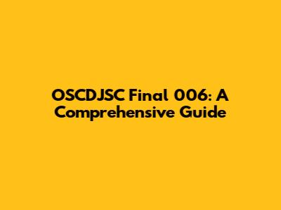 OSCDJSC Final 006: A Comprehensive Guide