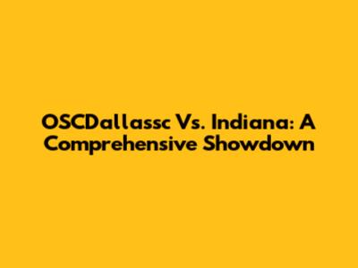 OSCDallassc Vs. Indiana: A Comprehensive Showdown