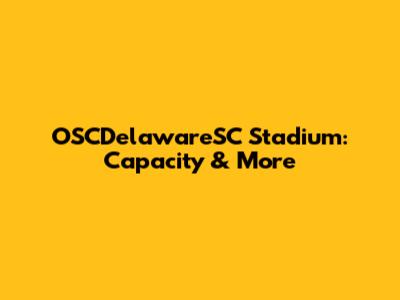 OSCDelawareSC Stadium: Capacity & More