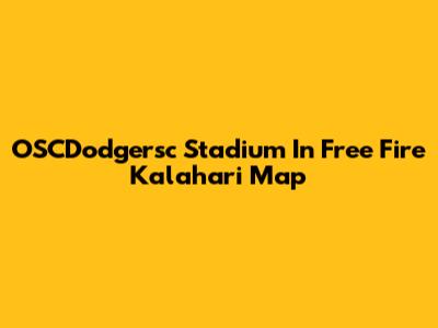 OSCDodgersc Stadium In Free Fire Kalahari Map