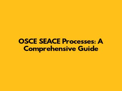 OSCE SEACE Processes: A Comprehensive Guide