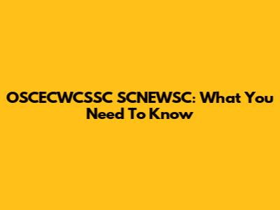 OSCECWCSSC SCNEWSC: What You Need To Know