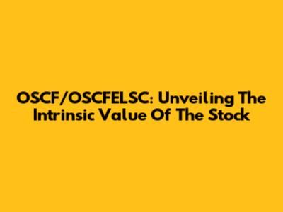 OSCF/OSCFELSC: Unveiling The Intrinsic Value Of The Stock