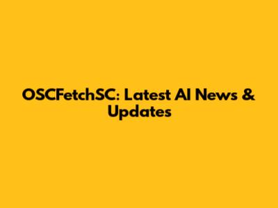 OSCFetchSC: Latest AI News & Updates
