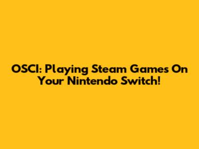 OSCI: Playing Steam Games On Your Nintendo Switch!