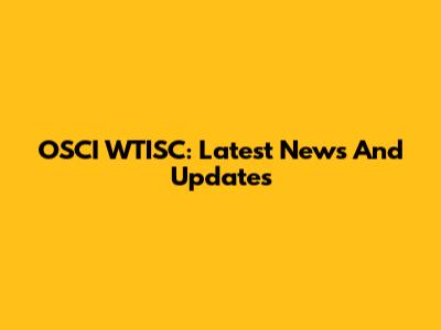 OSCI WTISC: Latest News And Updates