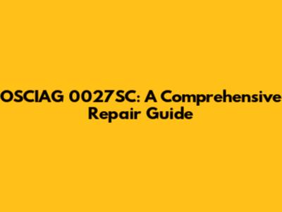 OSCIAG 0027SC: A Comprehensive Repair Guide