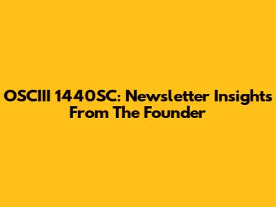 OSCIII 1440SC: Newsletter Insights From The Founder