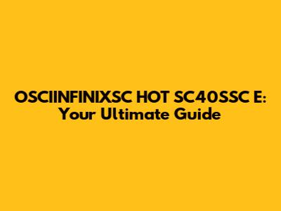 OSCIINFINIXSC HOT SC40SSC E: Your Ultimate Guide