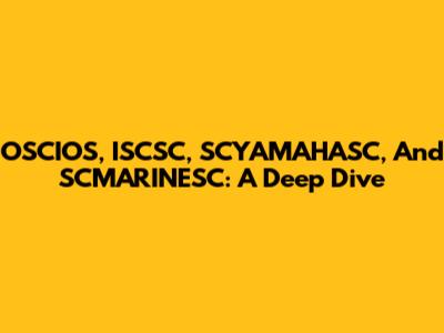 OSCIOS, ISCSC, SCYAMAHASC, And SCMARINESC: A Deep Dive