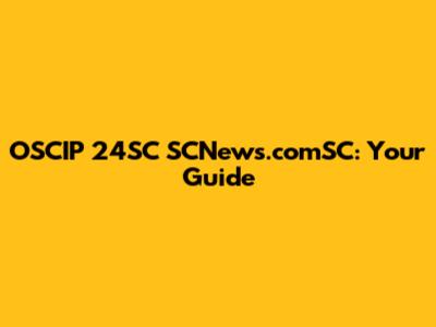 OSCIP 24SC SCNews.comSC: Your Guide