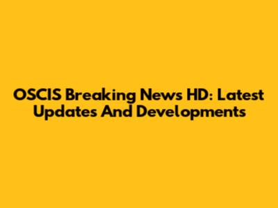 OSCIS Breaking News HD: Latest Updates And Developments