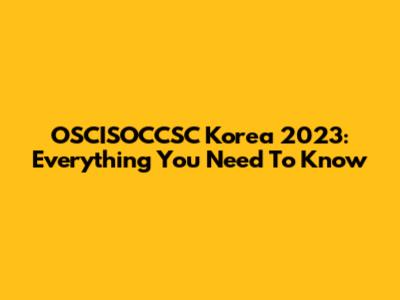 OSCISOCCSC Korea 2023: Everything You Need To Know