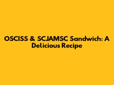 OSCISS & SCJAMSC Sandwich: A Delicious Recipe