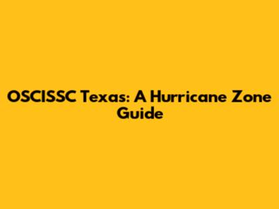 OSCISSC Texas: A Hurricane Zone Guide