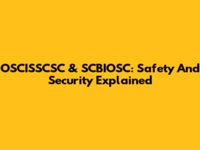 OSCISSCSC & SCBIOSC: Safety And Security Explained
