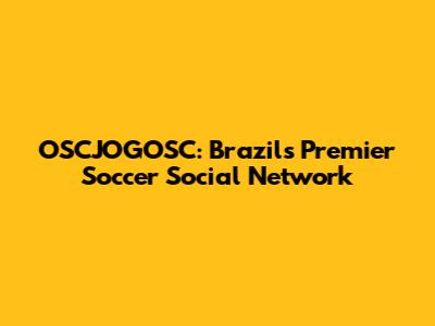 OSCJOGOSC: Brazil's Premier Soccer Social Network