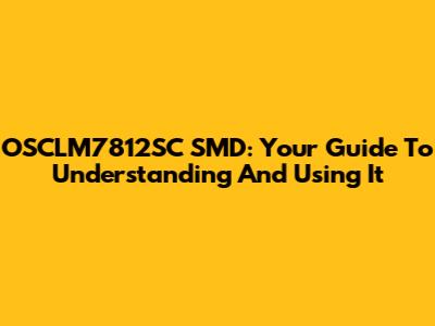 OSCLM7812SC SMD: Your Guide To Understanding And Using It
