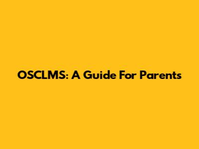 OSCLMS: A Guide For Parents