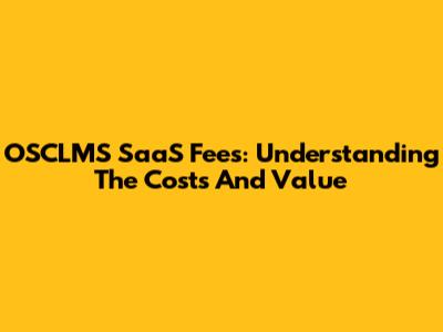 OSCLMS SaaS Fees: Understanding The Costs And Value