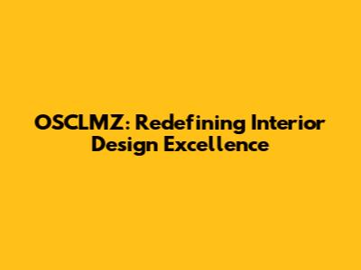OSCLMZ: Redefining Interior Design Excellence