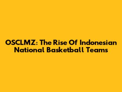 OSCLMZ: The Rise Of Indonesian National Basketball Teams