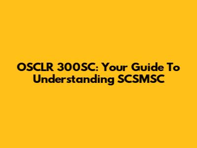 OSCLR 300SC: Your Guide To Understanding SCSMSC