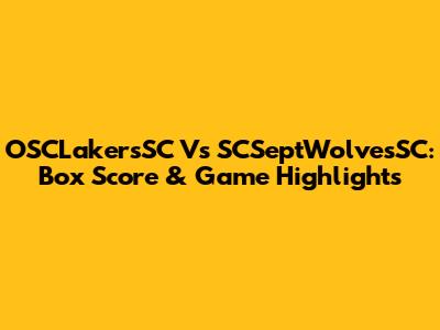 OSCLakersSC Vs SCSeptWolvesSC: Box Score & Game Highlights