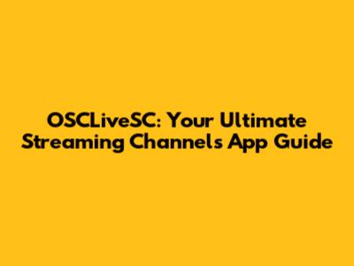 OSCLiveSC: Your Ultimate Streaming Channels App Guide
