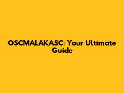 OSCMALAKASC: Your Ultimate Guide