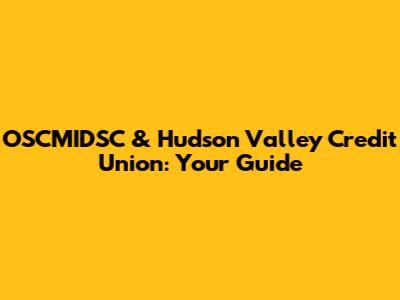 OSCMIDSC & Hudson Valley Credit Union: Your Guide