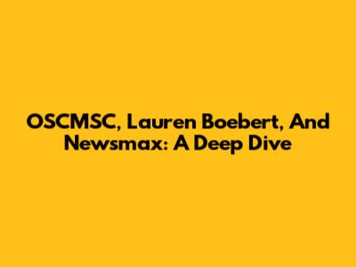 OSCMSC, Lauren Boebert, And Newsmax: A Deep Dive