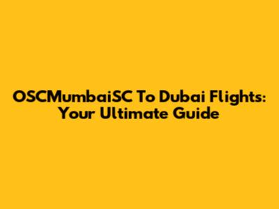 OSCMumbaiSC To Dubai Flights: Your Ultimate Guide