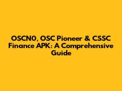 OSCN0, OSC Pioneer & CSSC Finance APK: A Comprehensive Guide