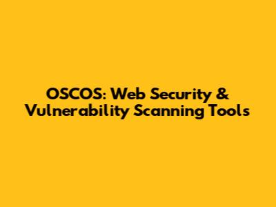 OSCOS: Web Security & Vulnerability Scanning Tools