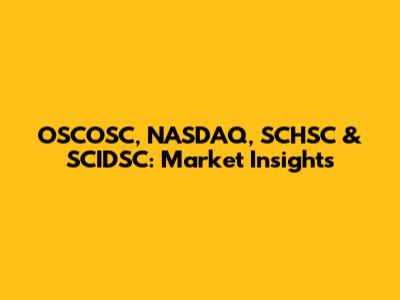 OSCOSC, NASDAQ, SCHSC & SCIDSC: Market Insights