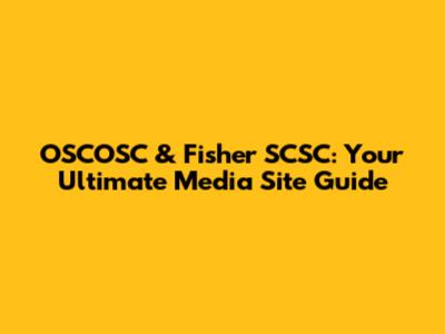 OSCOSC & Fisher SCSC: Your Ultimate Media Site Guide