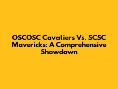 OSCOSC Cavaliers Vs. SCSC Mavericks: A Comprehensive Showdown