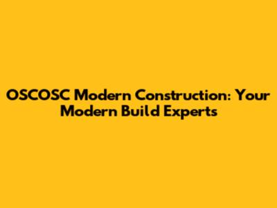 OSCOSC Modern Construction: Your Modern Build Experts