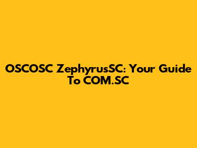 OSCOSC ZephyrusSC: Your Guide To COM.SC